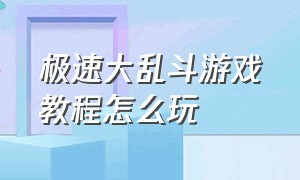 极速大乱斗游戏教程怎么玩