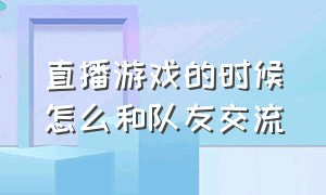 直播游戏的时候怎么和队友交流