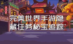 完美世界手游隐藏任务秘宝追踪