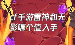 cf手游雷神和无影哪个值入手