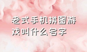 老式手机拼图游戏叫什么名字