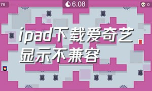 ipad下载爱奇艺显示不兼容