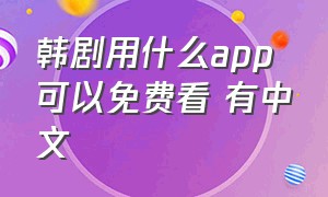 韩剧用什么app可以免费看 有中文