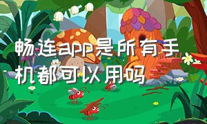 畅连app是所有手机都可以用吗