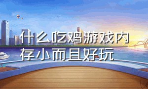 什么吃鸡游戏内存小而且好玩