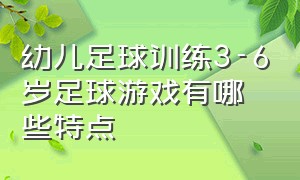 幼儿足球训练3-6岁足球游戏有哪些特点