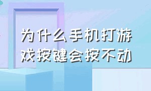 为什么手机打游戏按键会按不动