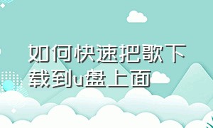 如何快速把歌下载到u盘上面