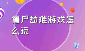 僵尸劫难游戏怎么玩