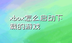 xbox怎么启动下载的游戏