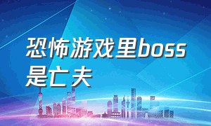 恐怖游戏里boss是亡夫