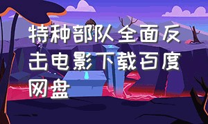 特种部队全面反击电影下载百度网盘