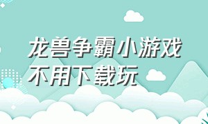 龙兽争霸小游戏不用下载玩