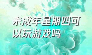 未成年星期四可以玩游戏吗