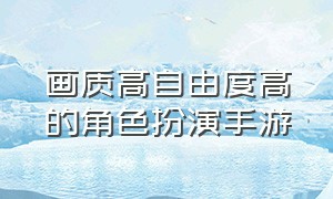 画质高自由度高的角色扮演手游