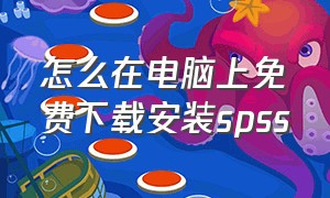 怎么在电脑上免费下载安装spss