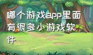 哪个游戏app里面有很多小游戏软件