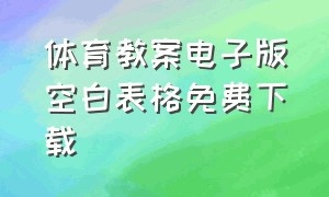 体育教案电子版空白表格免费下载