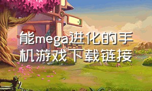 能mega进化的手机游戏下载链接