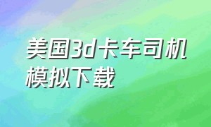 美国3d卡车司机模拟下载