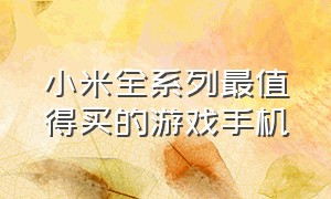 小米全系列最值得买的游戏手机