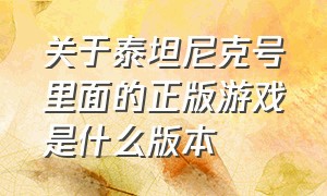 关于泰坦尼克号里面的正版游戏是什么版本