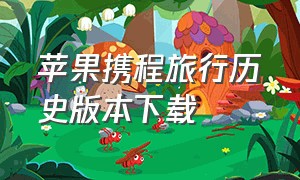 苹果携程旅行历史版本下载