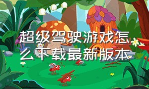 超级驾驶游戏怎么下载最新版本