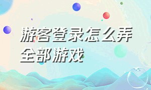 游客登录怎么弄全部游戏