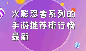 火影忍者系列的手游推荐排行榜最新