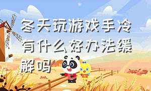 冬天玩游戏手冷有什么好办法缓解吗