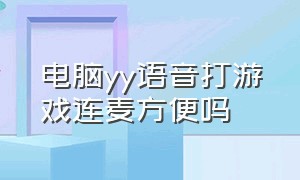 电脑yy语音打游戏连麦方便吗