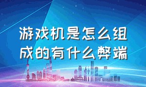 游戏机是怎么组成的有什么弊端