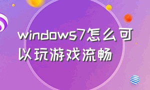 windows7怎么可以玩游戏流畅