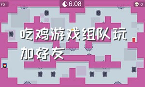 吃鸡游戏组队玩加好友