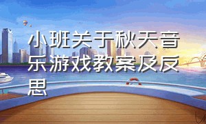 小班关于秋天音乐游戏教案及反思