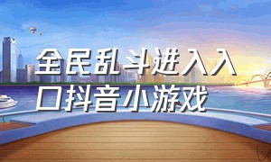 全民乱斗进入入口抖音小游戏