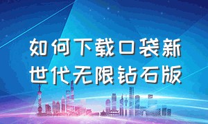 如何下载口袋新世代无限钻石版