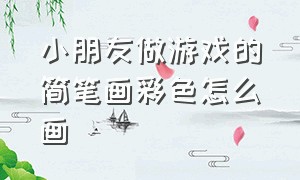 小朋友做游戏的简笔画彩色怎么画