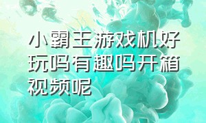 小霸王游戏机好玩吗有趣吗开箱视频呢