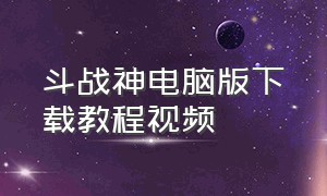 斗战神电脑版下载教程视频