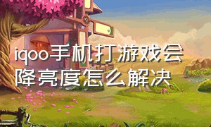 iqoo手机打游戏会降亮度怎么解决