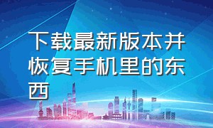 下载最新版本并恢复手机里的东西