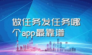 做任务发任务哪个app最靠谱