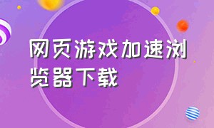 网页游戏加速浏览器下载