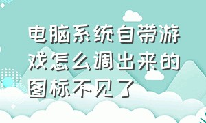 电脑系统自带游戏怎么调出来的图标不见了