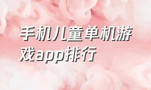 手机儿童单机游戏app排行