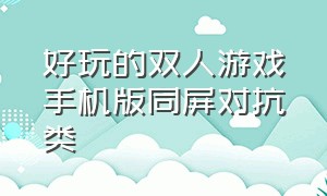 好玩的双人游戏手机版同屏对抗类