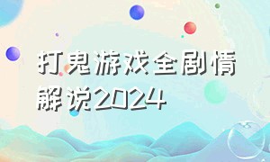 打鬼游戏全剧情解说2024