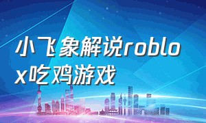 小飞象解说roblox吃鸡游戏